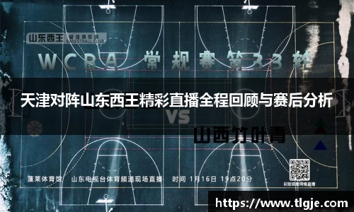 天津对阵山东西王精彩直播全程回顾与赛后分析