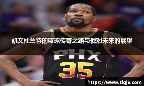 凯文杜兰特的篮球传奇之路与他对未来的展望